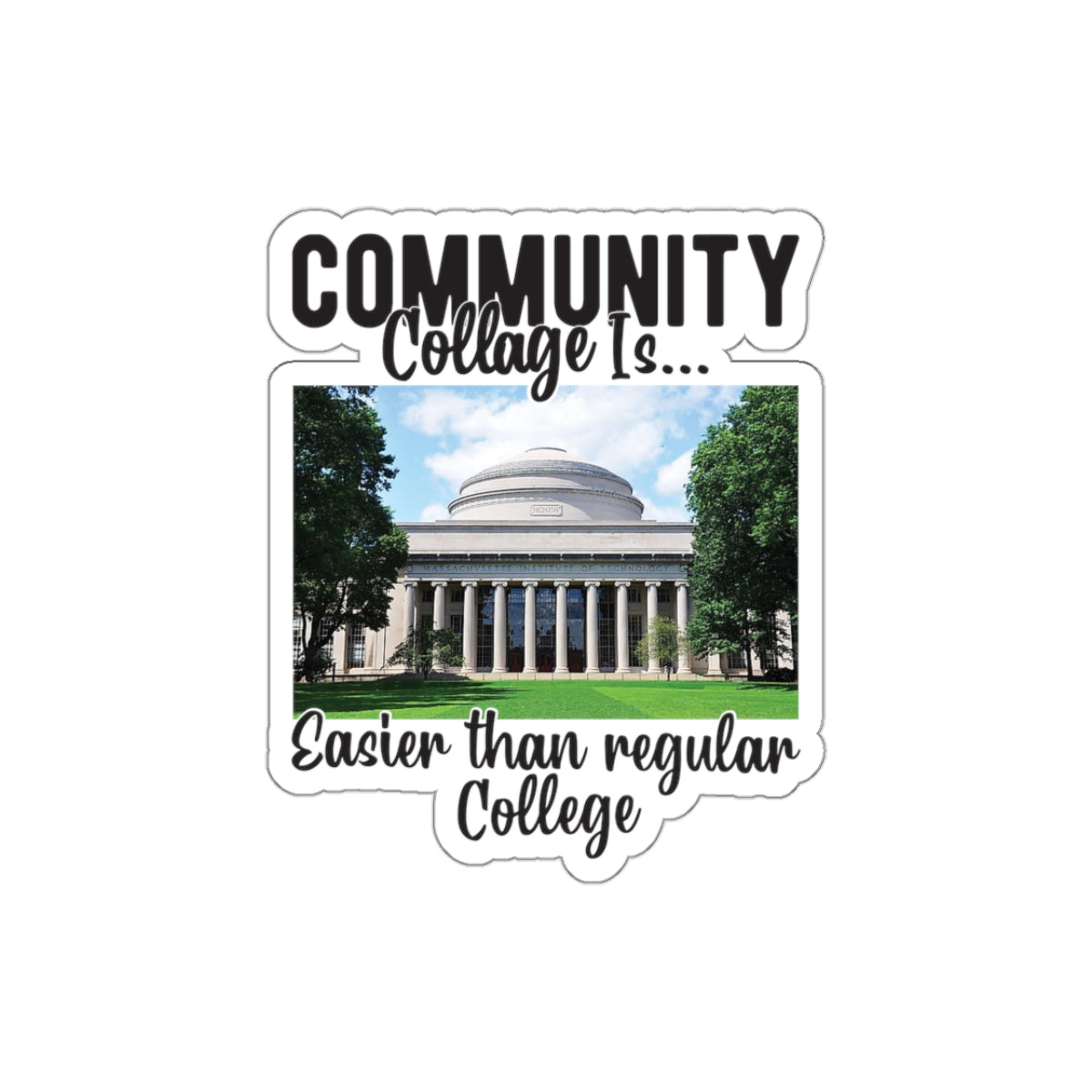 Community collage is easier than regular college Kiss-Cut Stickers