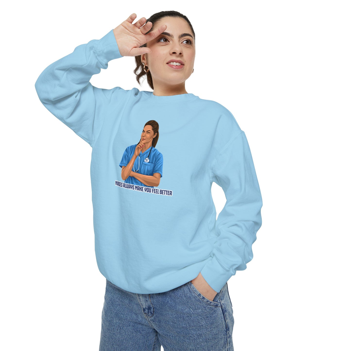 Nurses always make you feel better Garment-Dyed Sweatshirt