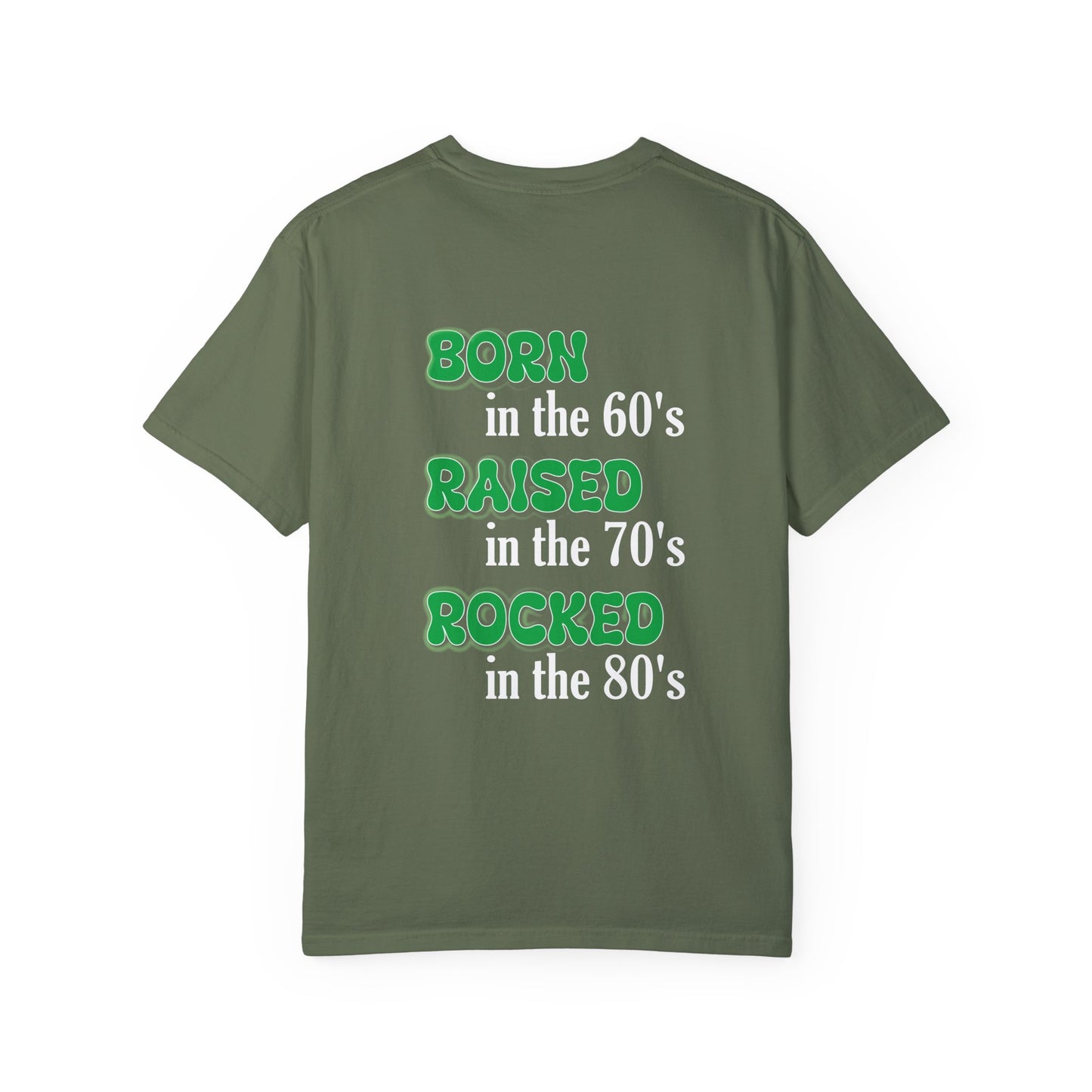 Born in the 60's Raised in the 70's Rocked on the 80's Green lettering Back placement design- Unisex Garment-Dyed T-shirt