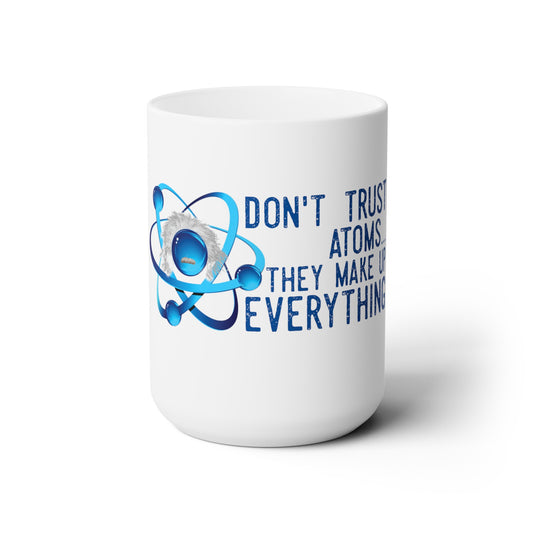 Don't trust Atoms Ceramic Mug 15oz