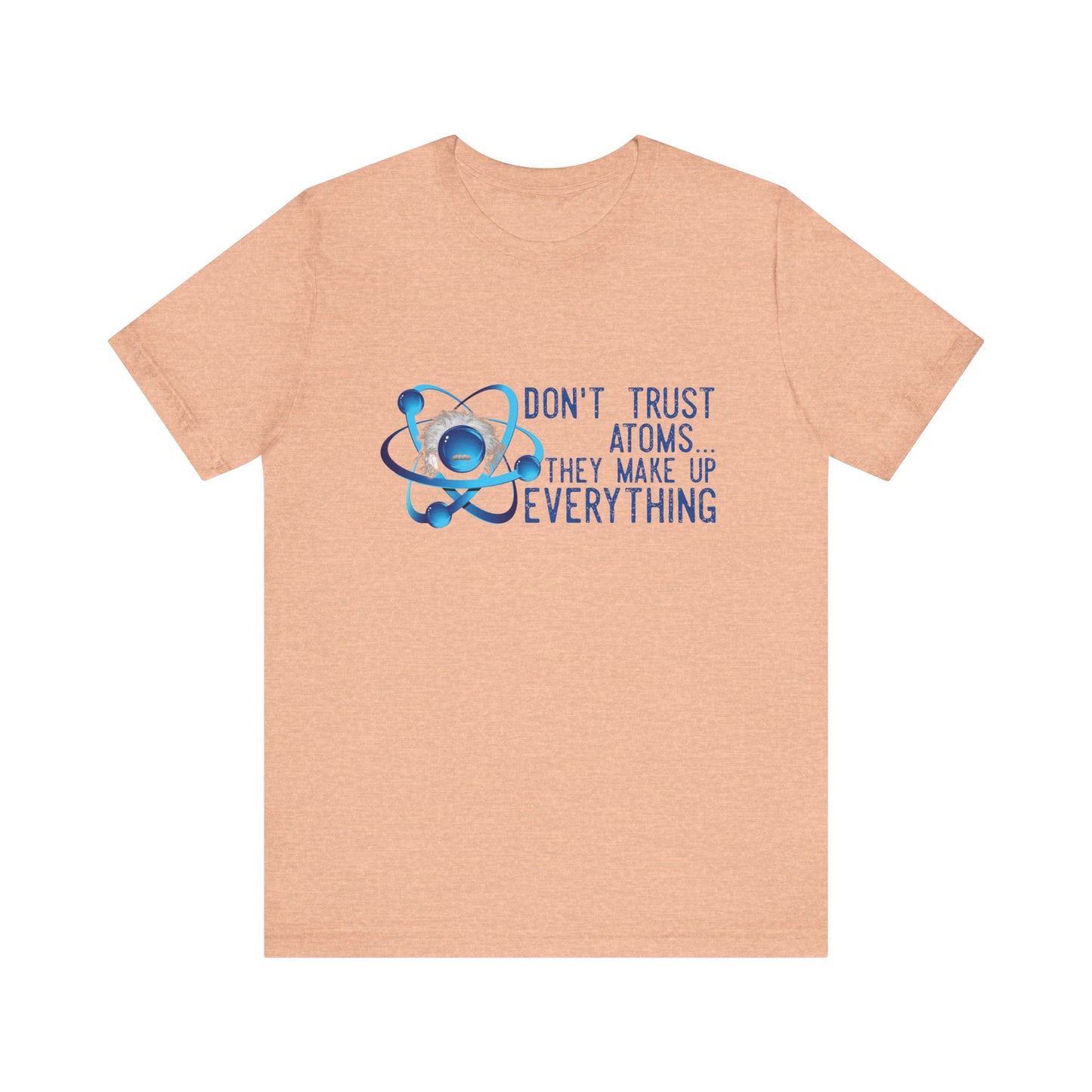 Don't trust Atoms they make up everything Unisex Short Sleeve Tee