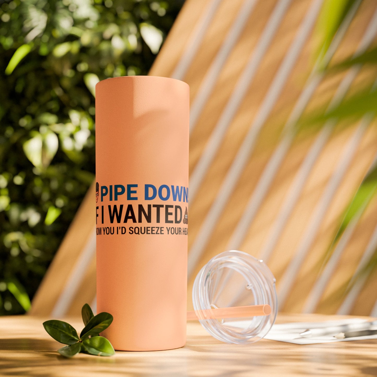 if I Wanted Poop From You I'd Squeeze Your Head-  Skinny Stainless Tumbler w/ Straw, 20oz