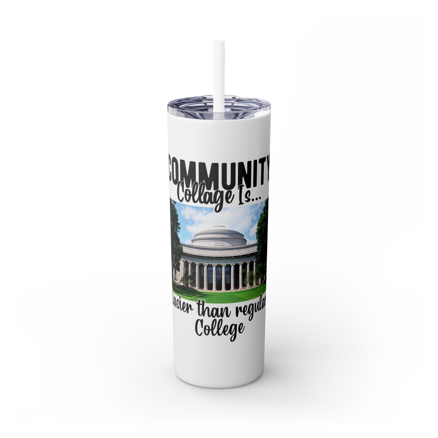 Community Collage is Easier Than Regular College - Skinny Tumbler w/Straw, 20oz