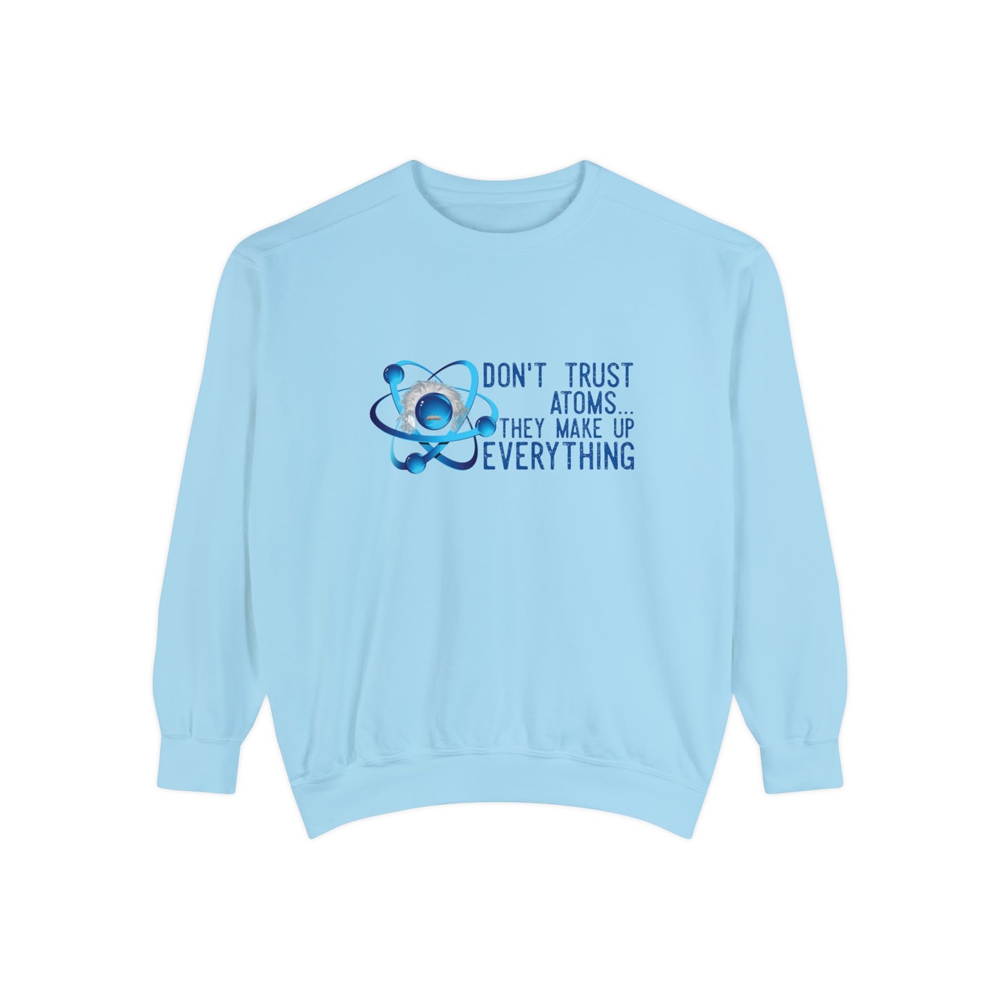 Don't Trust Atoms  Long sleeve sweatshirt - Back to school wear Unisex Garment-Dyed Sweatshirt