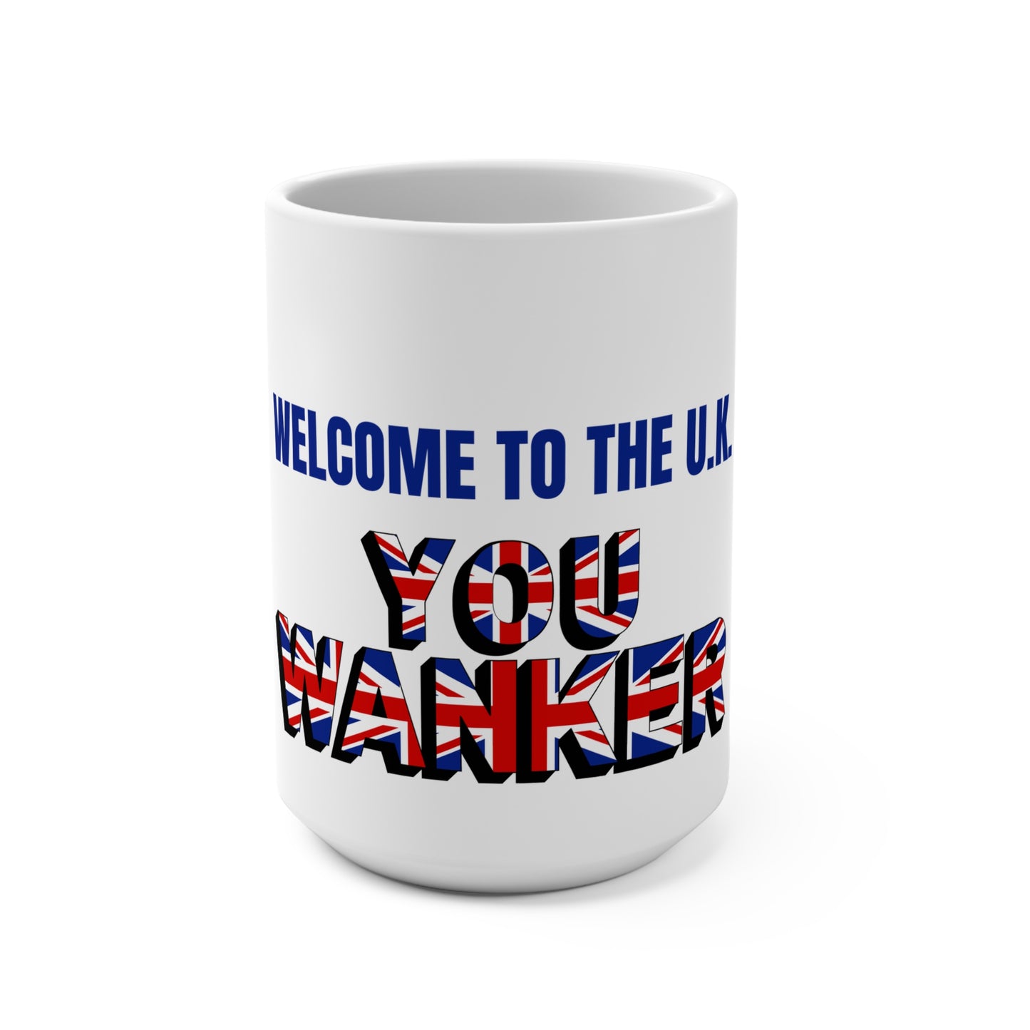 Welcome to the U.K.  You Wanker- Ceramic 15 oz. Mug