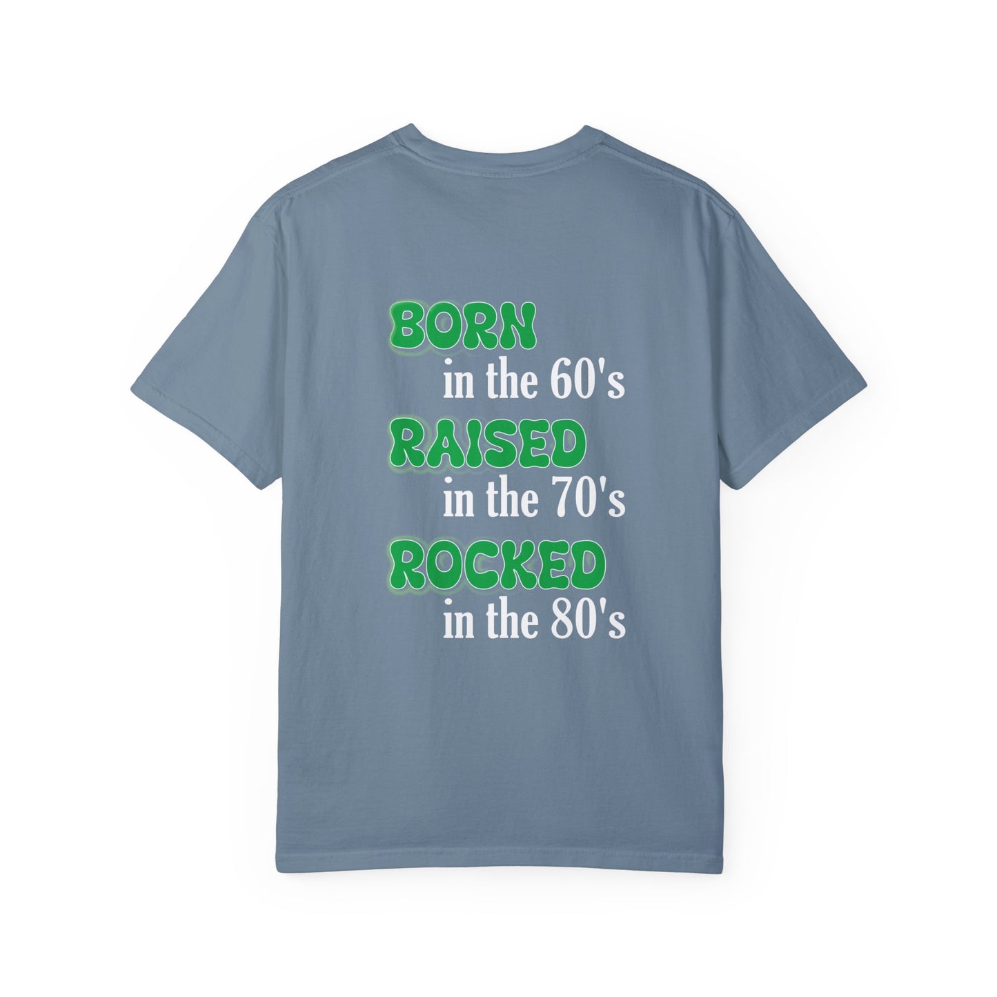 Born in the 60's Raised in the 70's Rocked on the 80's Green lettering Back placement design- Unisex Garment-Dyed T-shirt