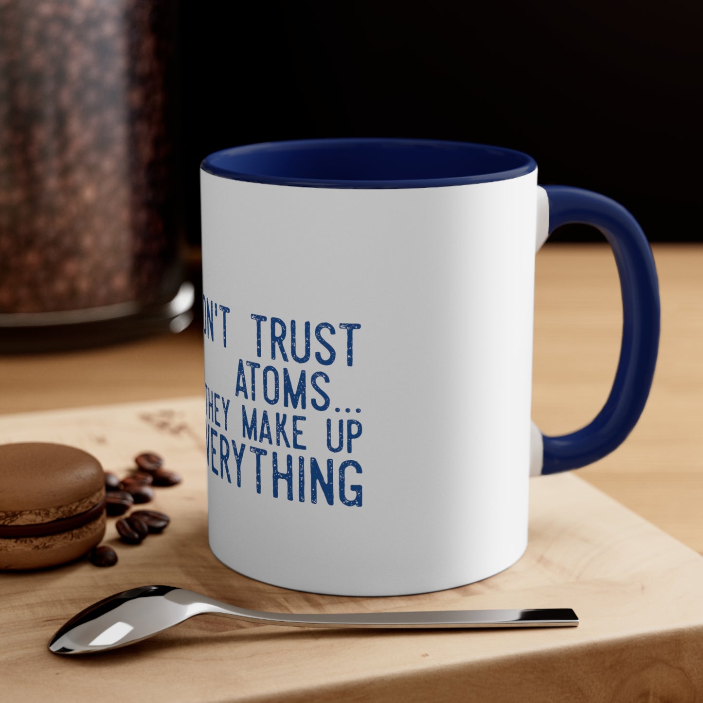 Don't Trust atoms they make up everything  Coffee Mug, 11oz