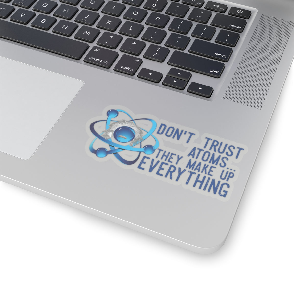 Don't trust Atoms They make up everything Kiss-Cut Stickers