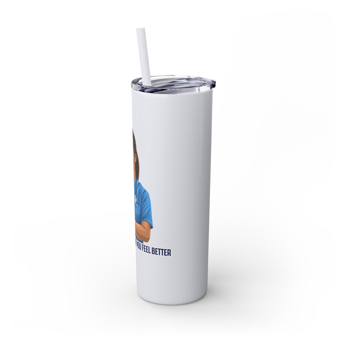 Nurses Always Make You Feel Better-   Skinny Stainless Steel Tumbler with Straw, 20oz