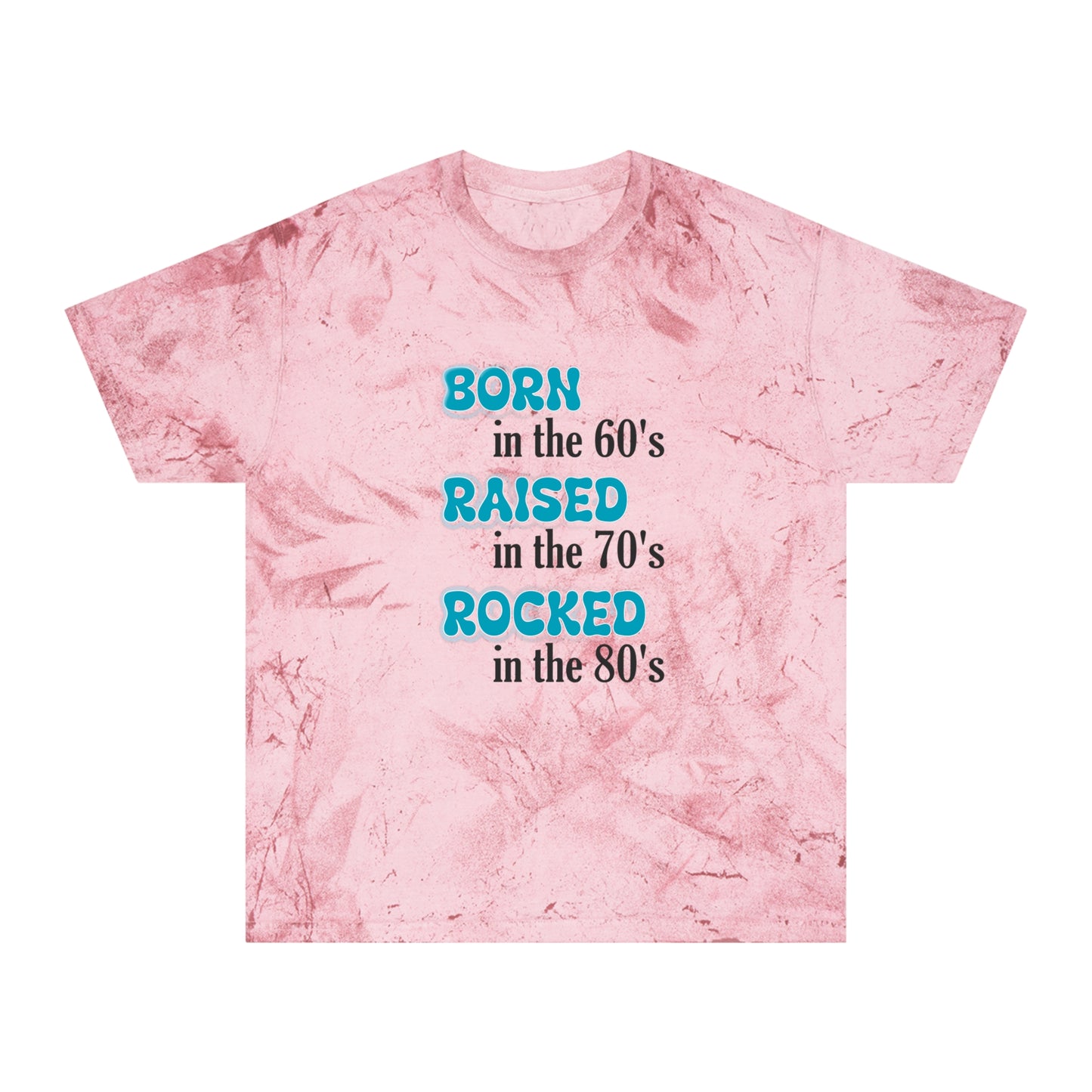 Born in the 60"s Raised in the 70's Rocked in the 80's - Unisex Color Blast T-Shirt