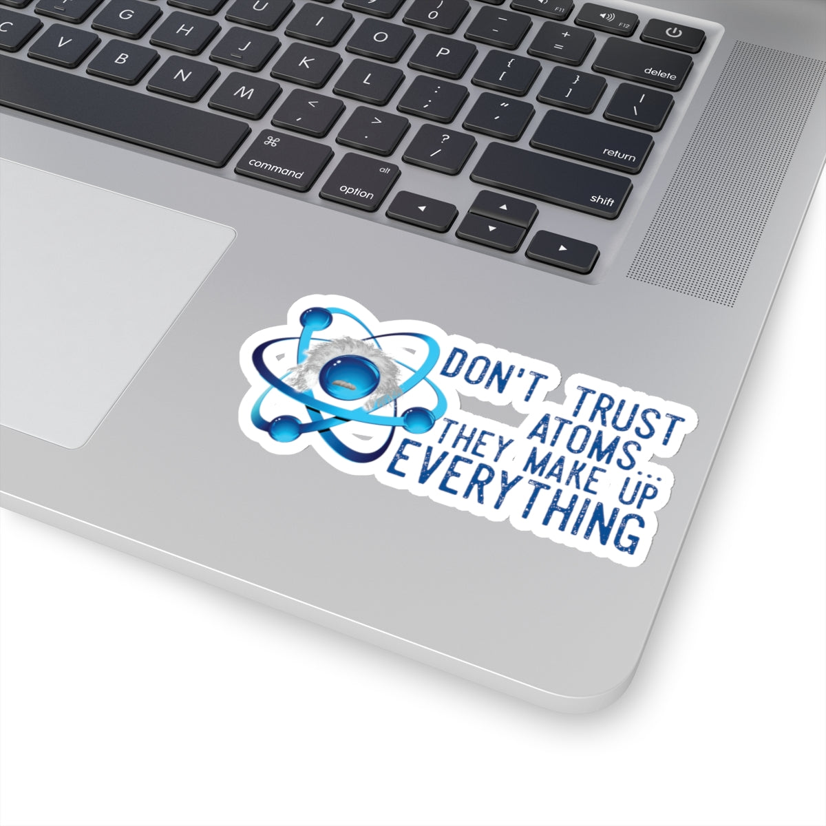 Don't trust Atoms They make up everything Kiss-Cut Stickers