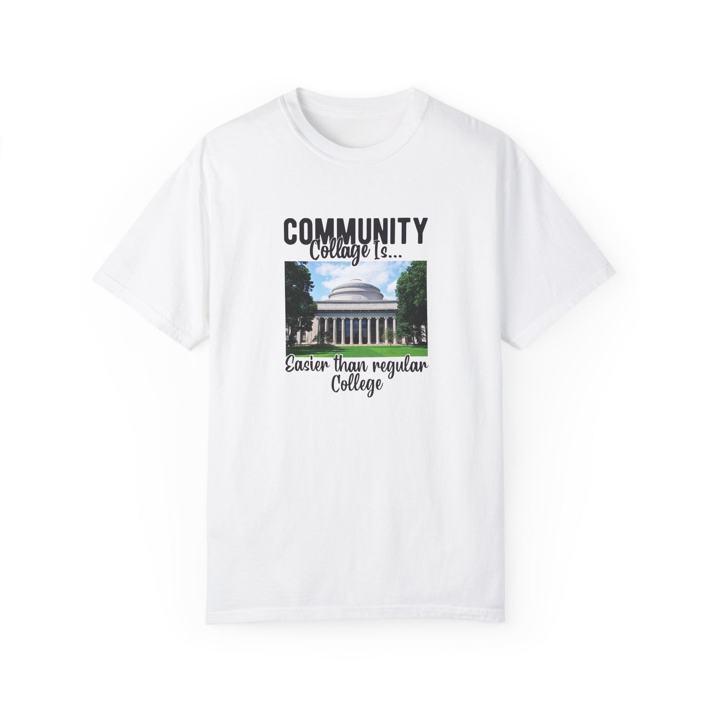 Community Collage is Easier Than Regular College-  Unisex Garment-Dyed T-shirt