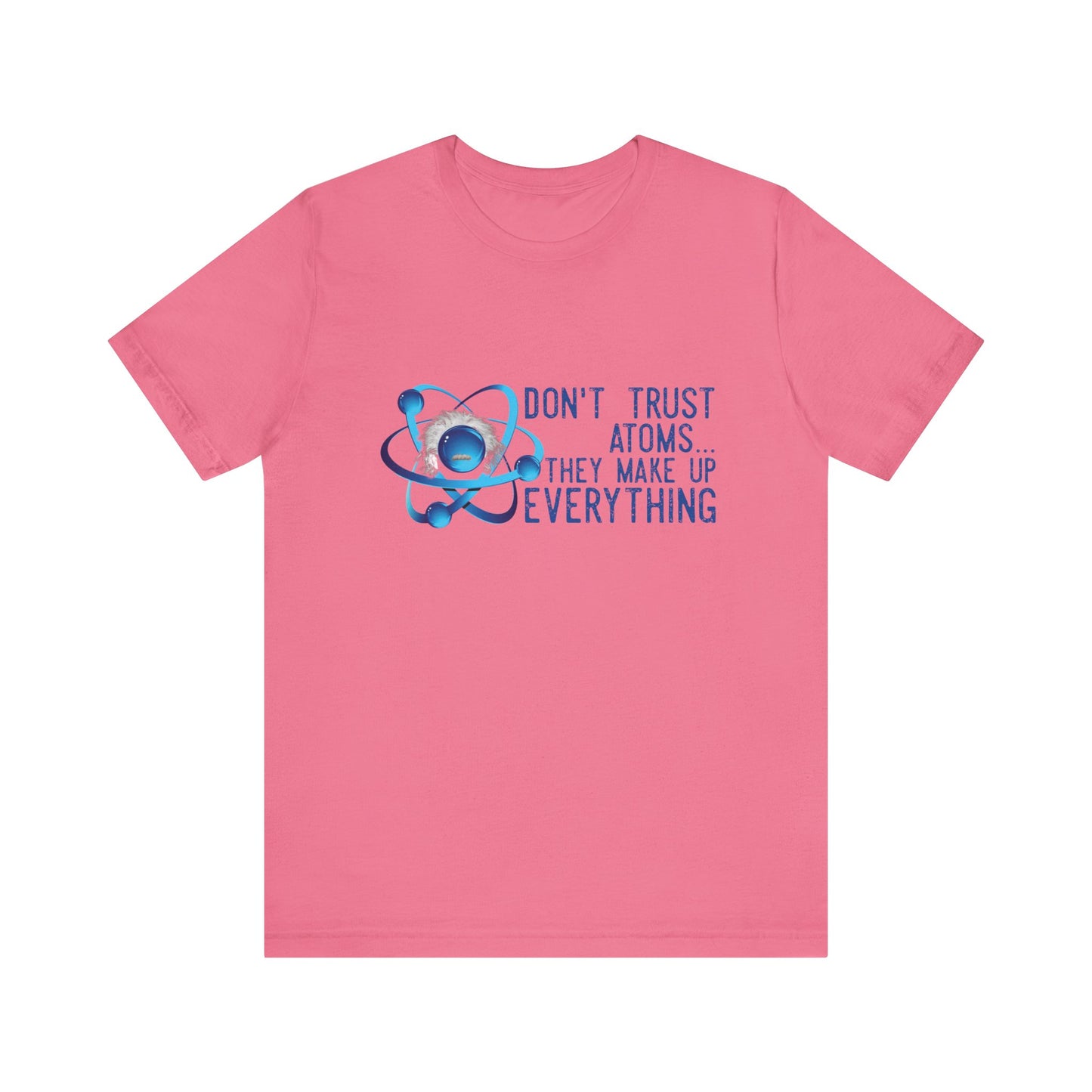 Don't trust Atoms they make up everything Unisex Short Sleeve Tee