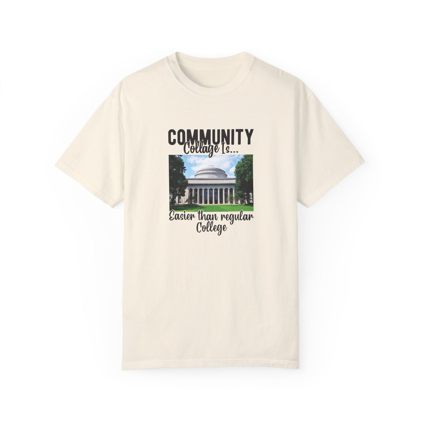 Community Collage is Easier Than Regular College-  Unisex Garment-Dyed T-shirt