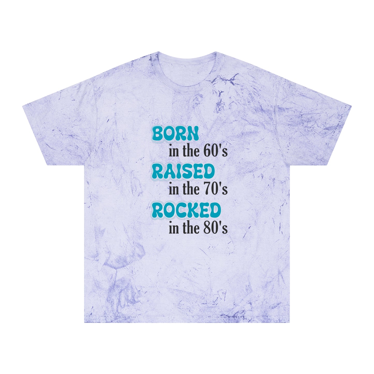 Born in the 60"s Raised in the 70's Rocked in the 80's - Unisex Color Blast T-Shirt