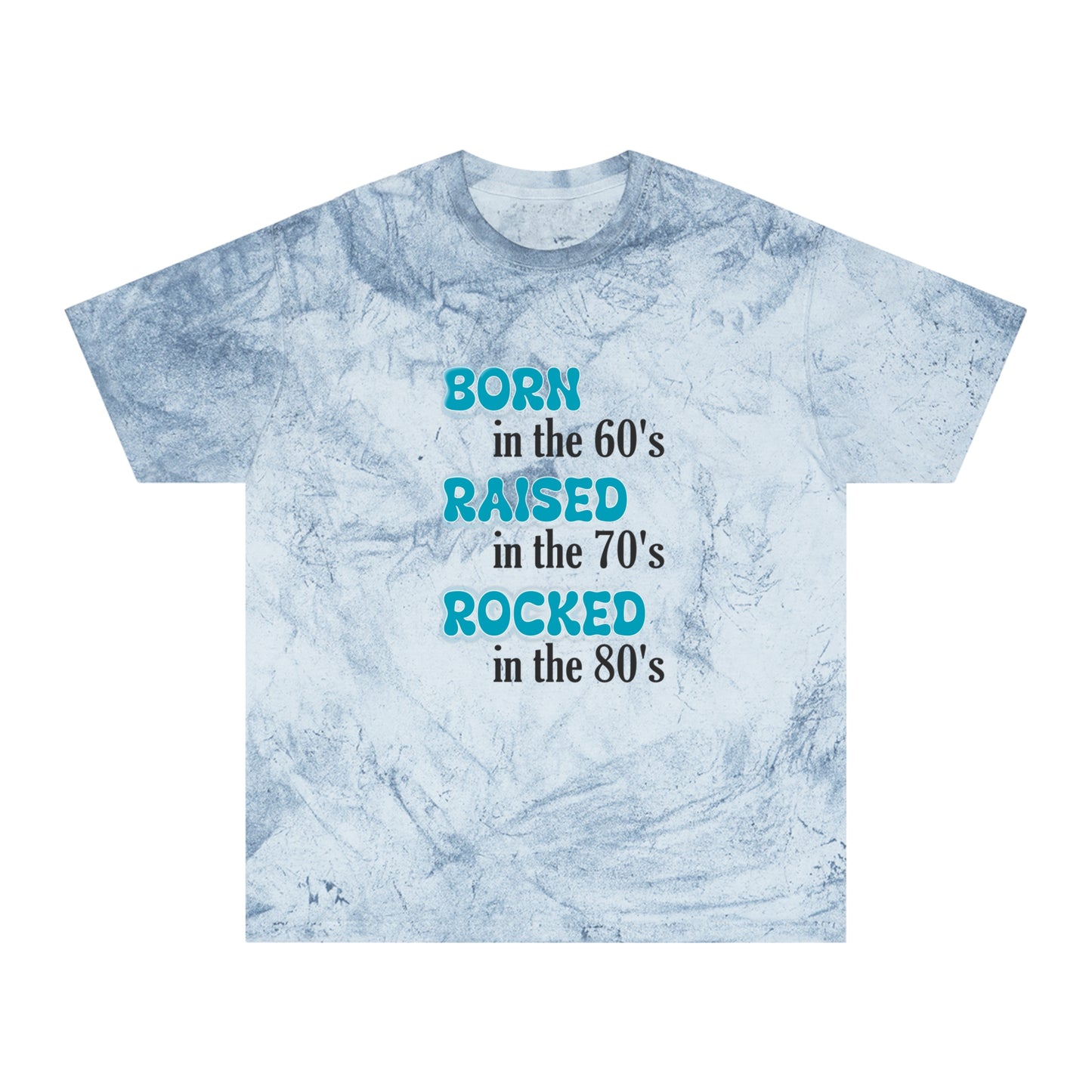 Born in the 60"s Raised in the 70's Rocked in the 80's - Unisex Color Blast T-Shirt