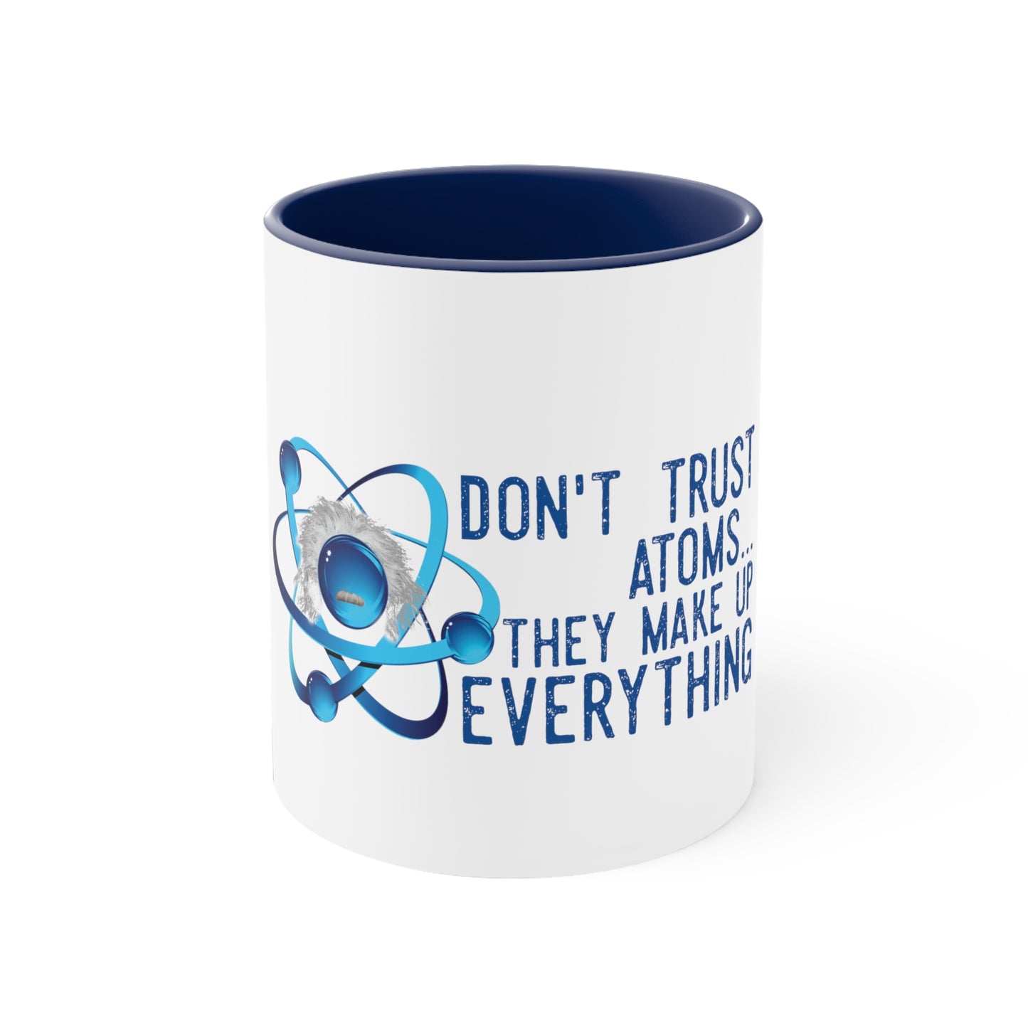 Don't Trust atoms they make up everything  Coffee Mug, 11oz