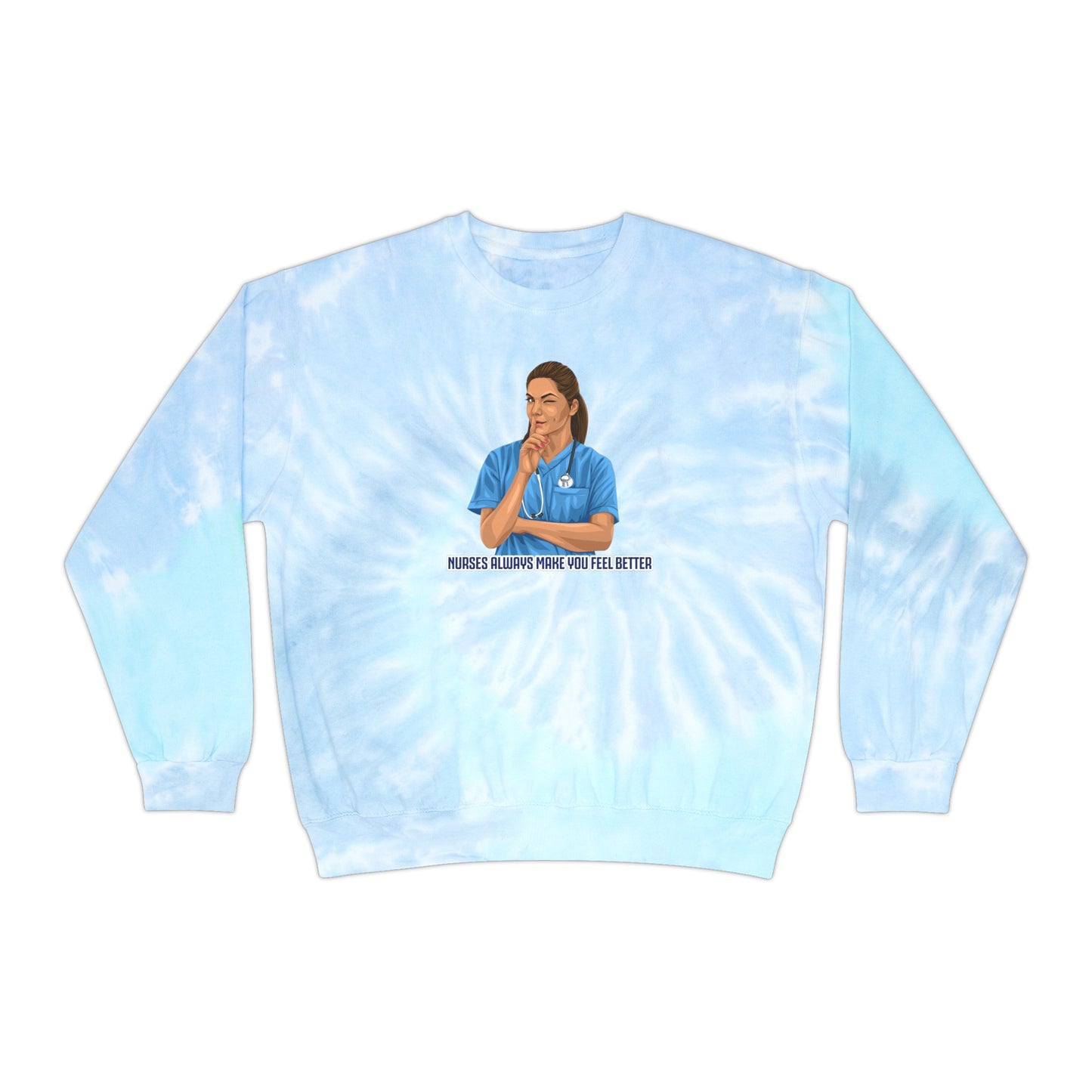 Nurses Always Make You Feel Better-   Unisex Tie-Dye Sweatshirt