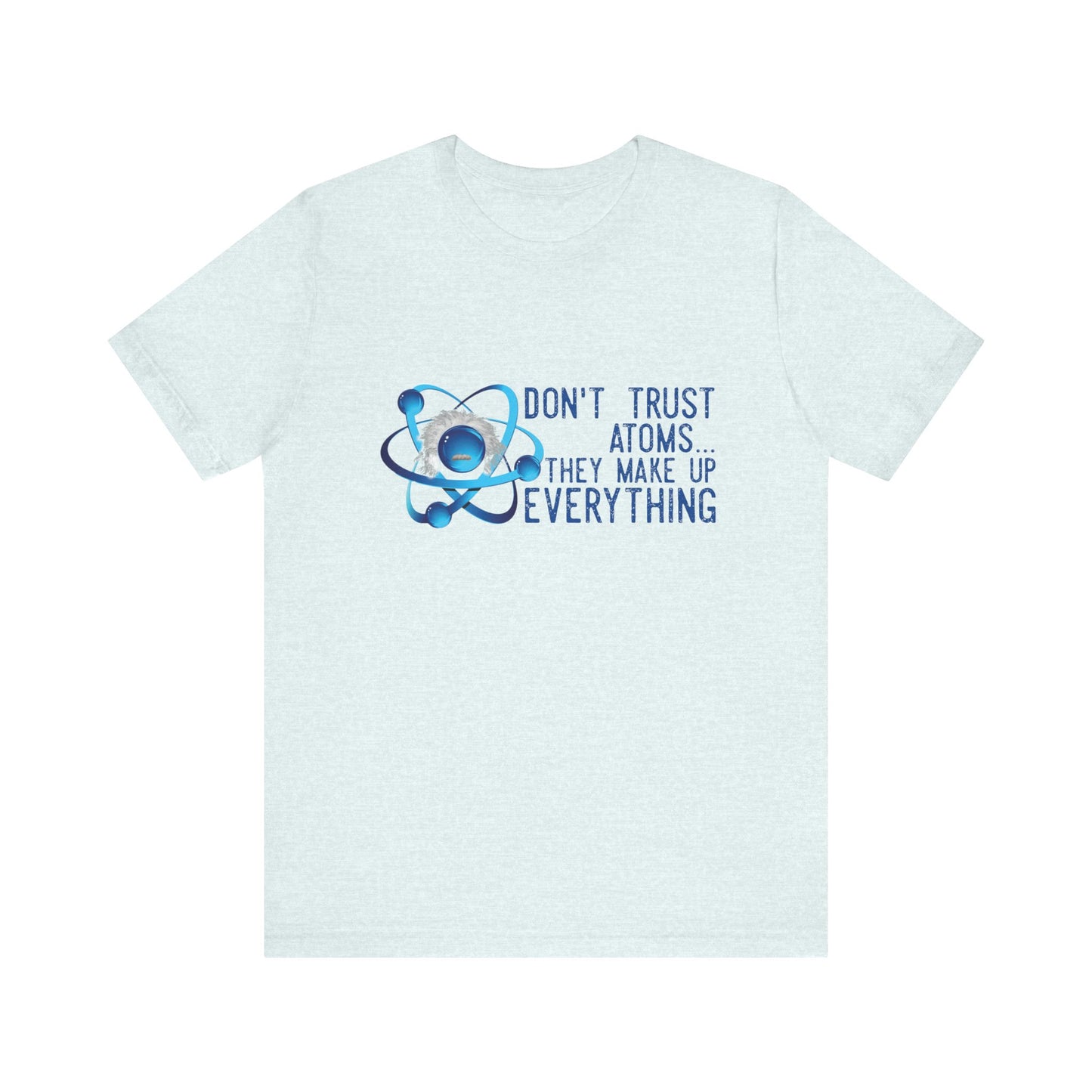 Don't trust Atoms they make up everything Unisex Short Sleeve Tee