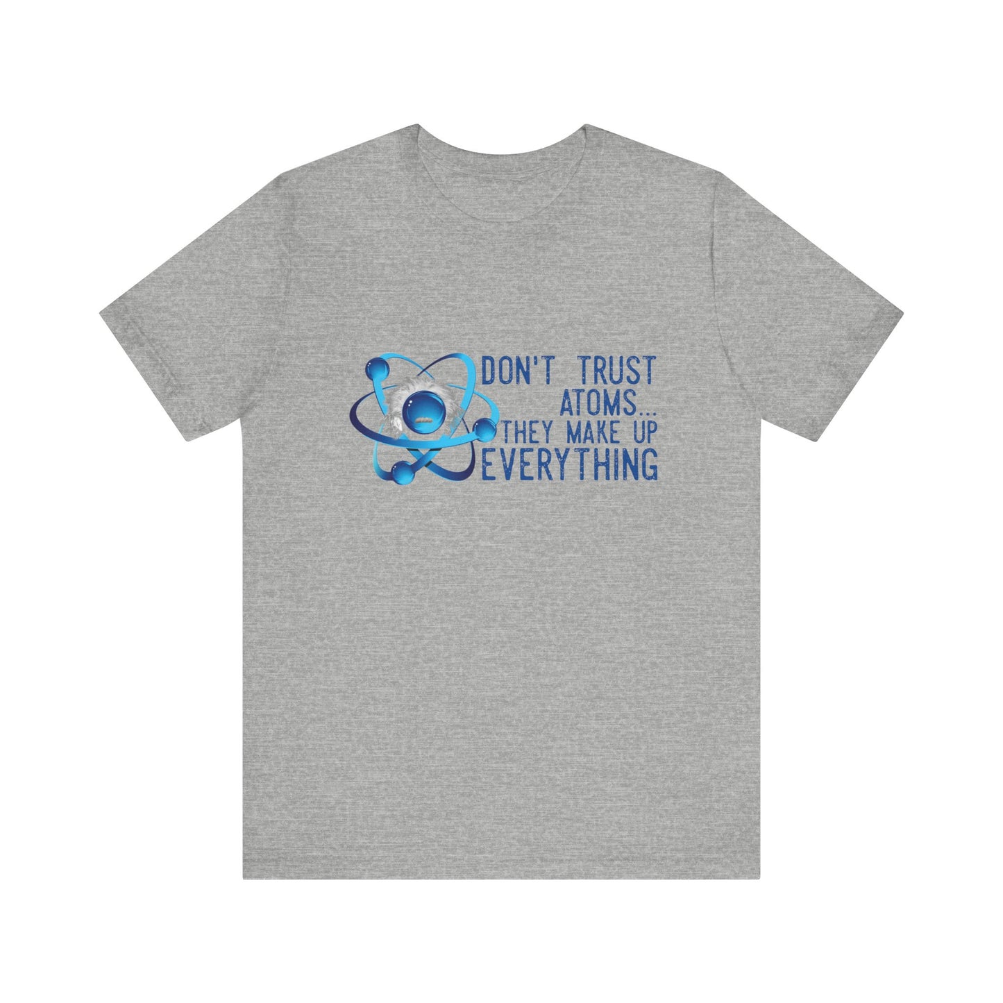 Don't trust Atoms they make up everything Unisex Short Sleeve Tee