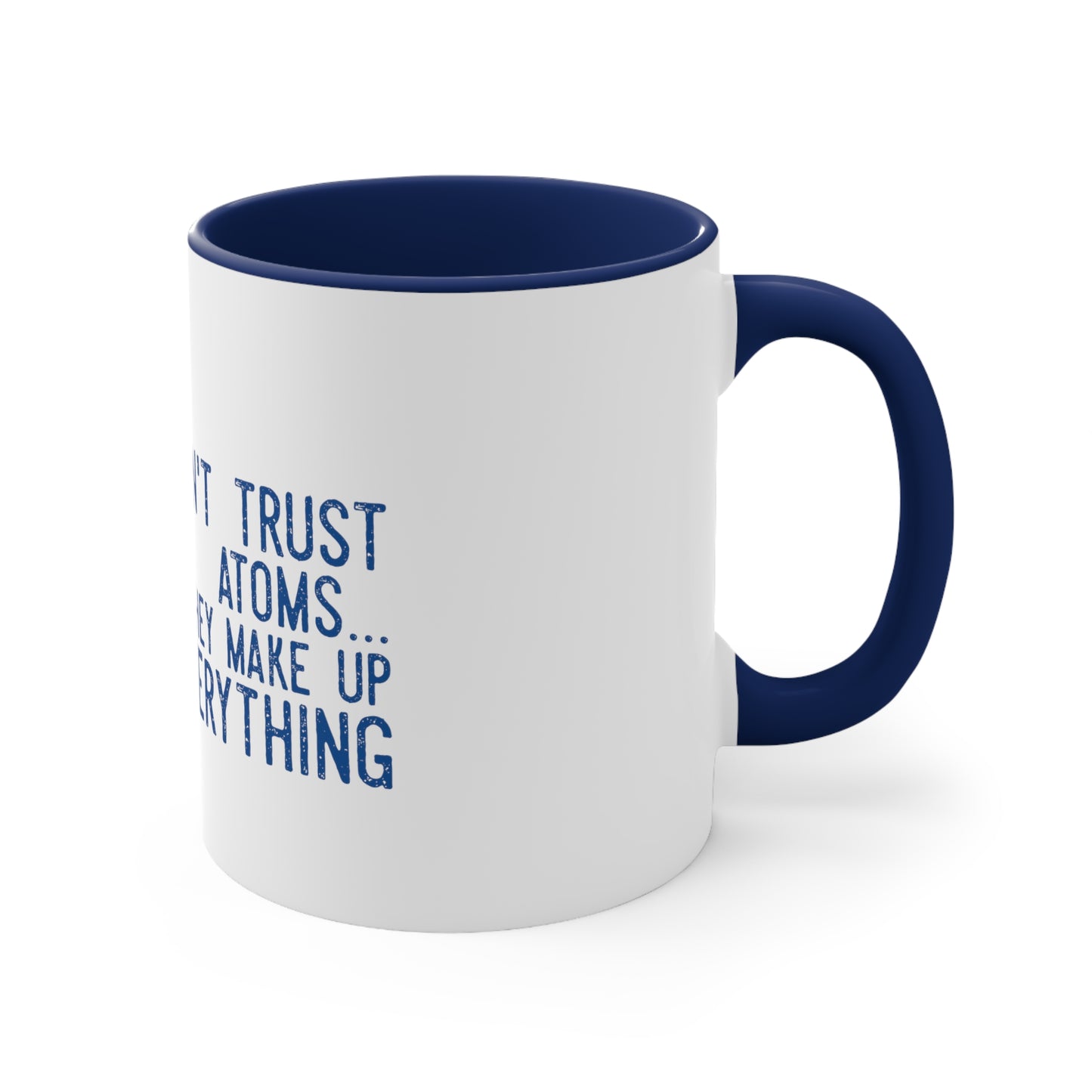 Don't Trust atoms they make up everything  Coffee Mug, 11oz