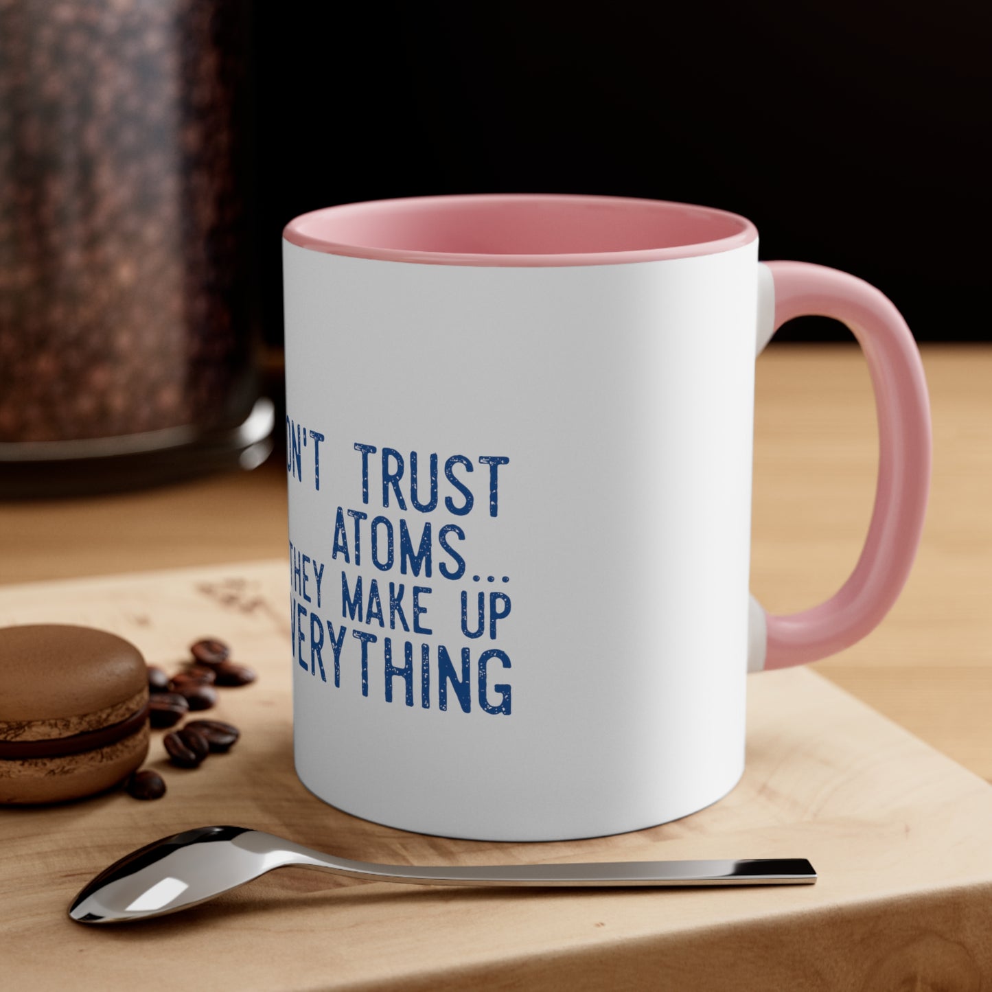 Don't Trust atoms they make up everything  Coffee Mug, 11oz