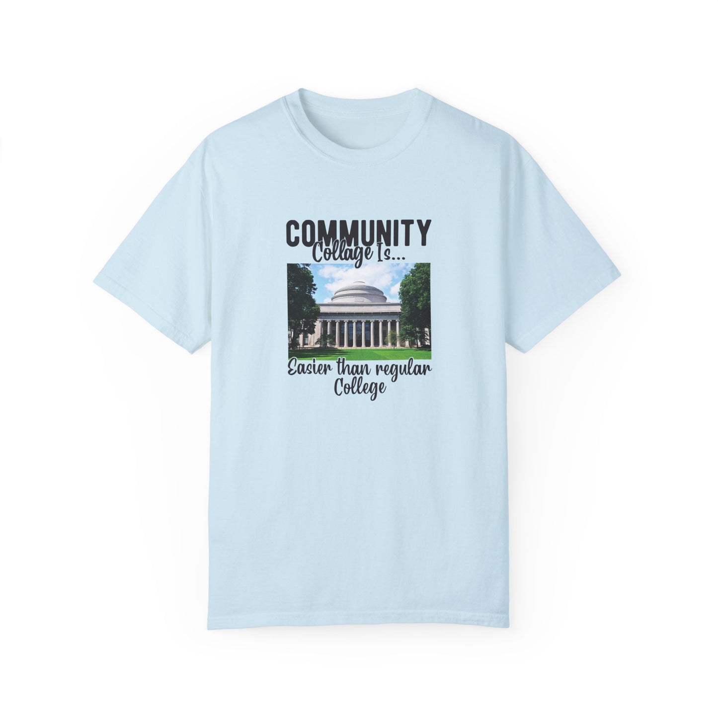 Community Collage is Easier Than Regular College-  Unisex Garment-Dyed T-shirt