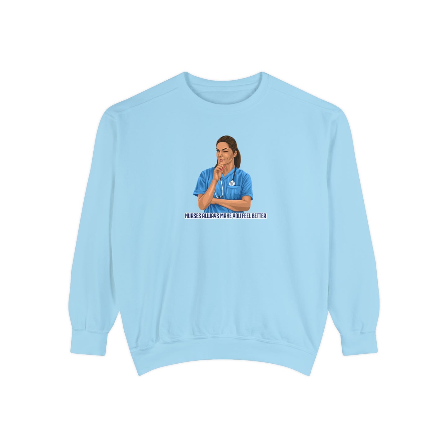 Nurses always make you feel better Garment-Dyed Sweatshirt