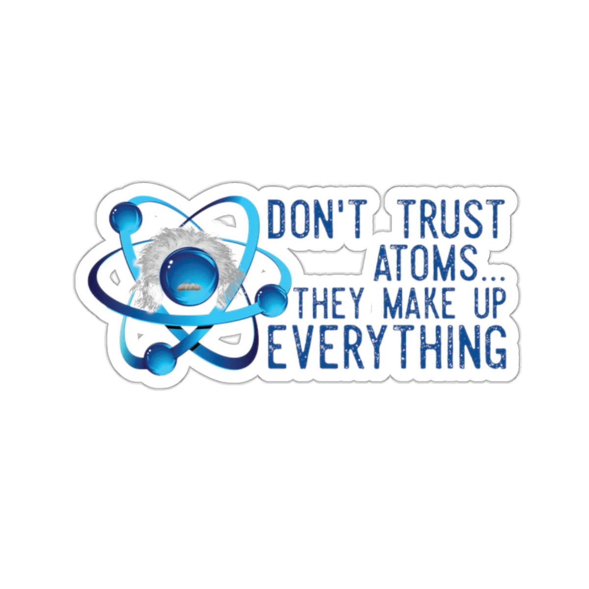 Don't trust Atoms They make up everything Kiss-Cut Stickers