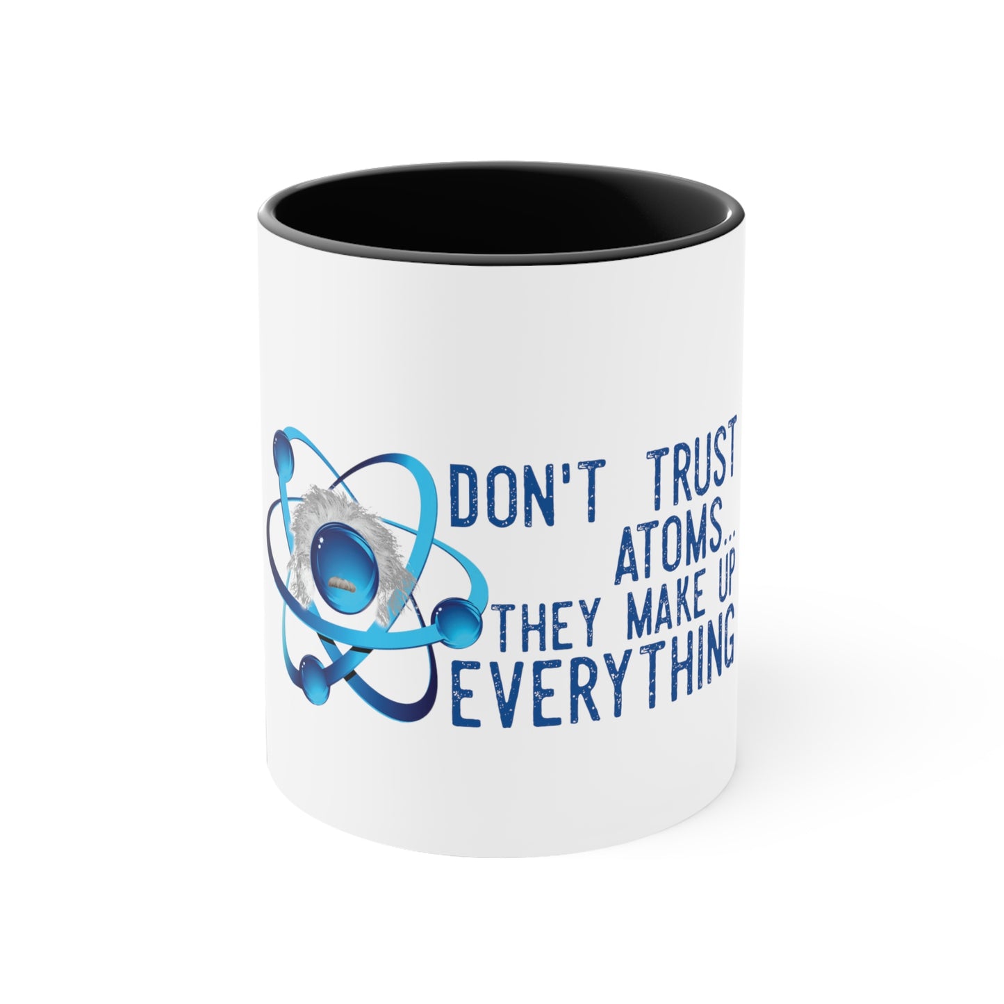 Don't Trust atoms they make up everything  Coffee Mug, 11oz