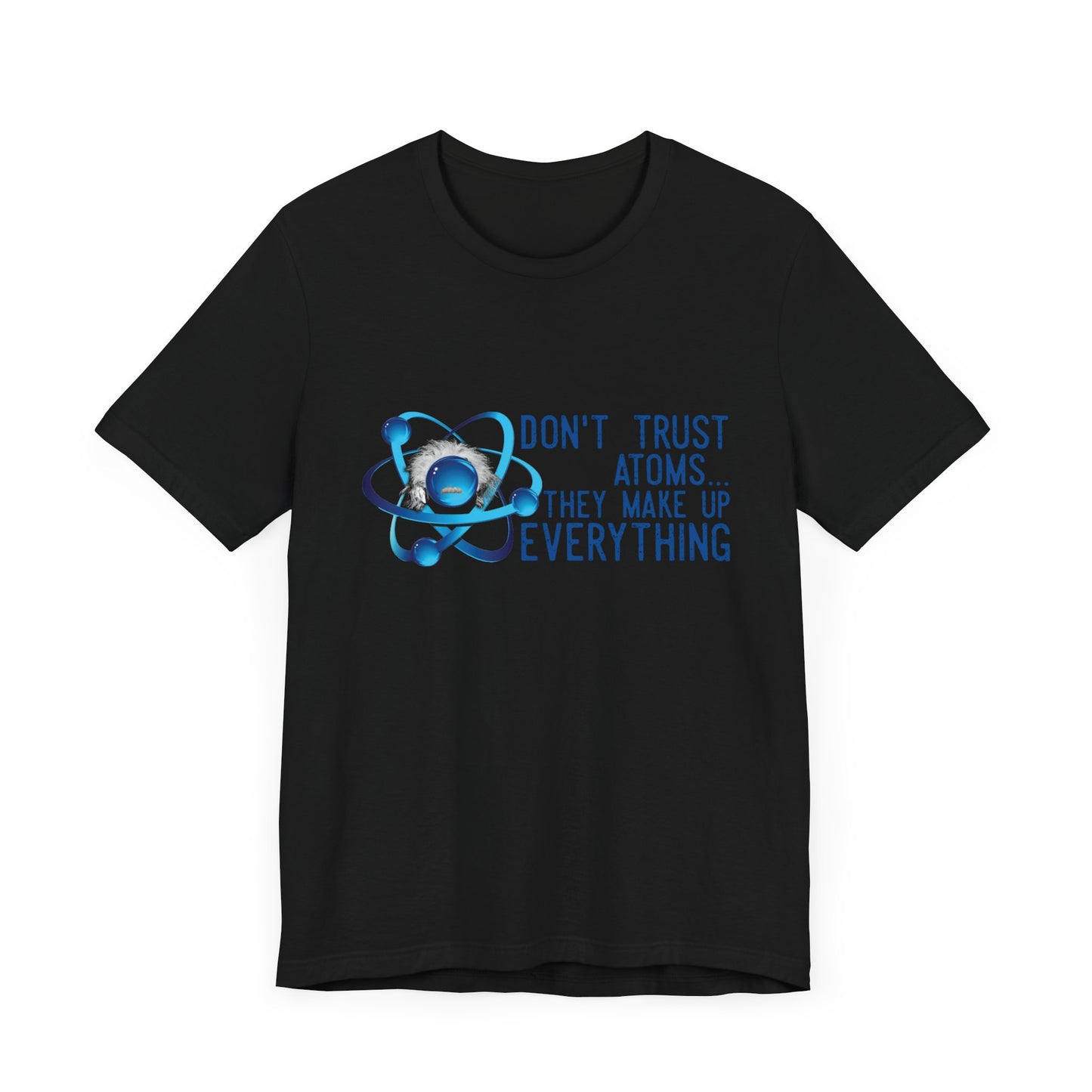 Don't trust Atoms they make up everything Unisex Short Sleeve Tee