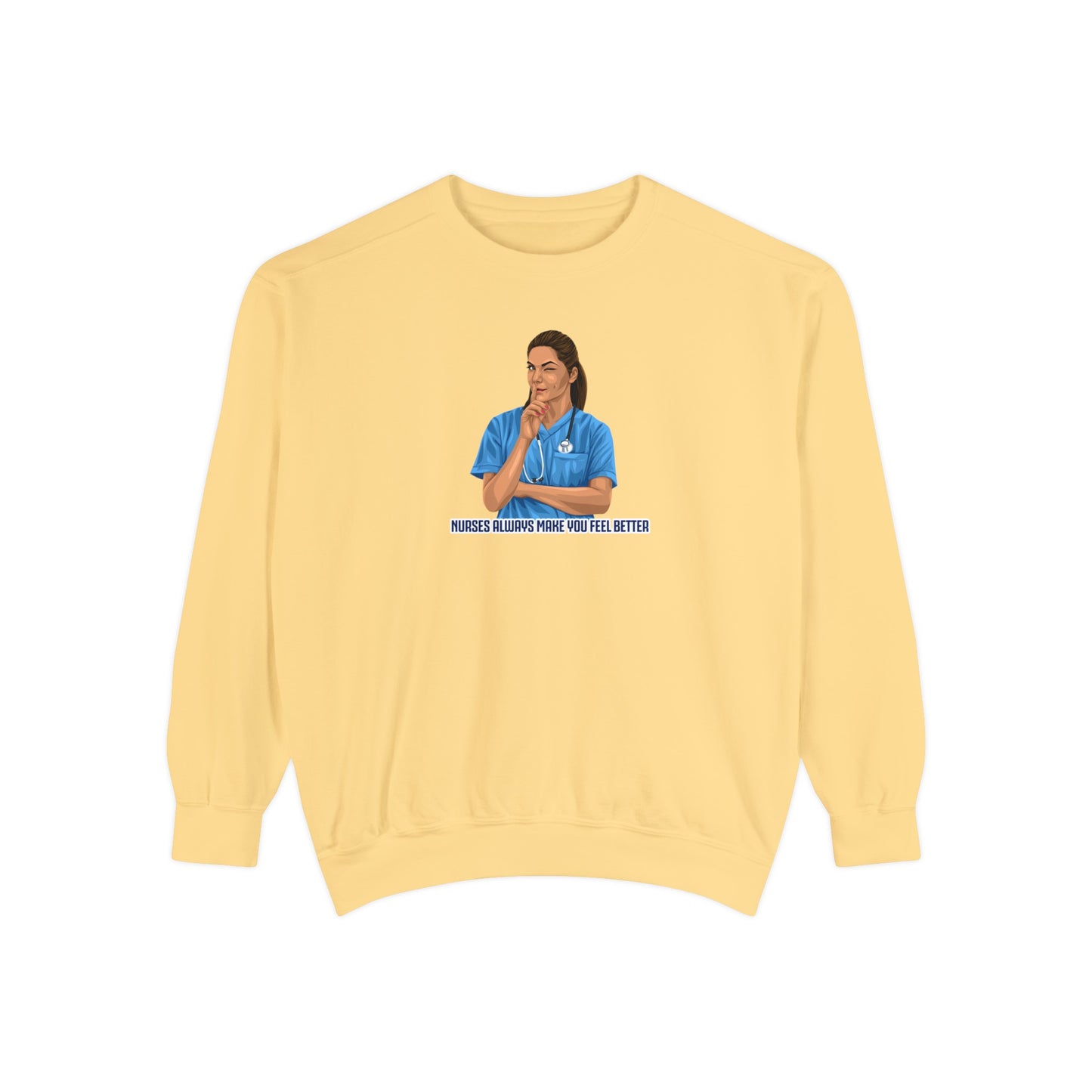 Nurses always make you feel better Garment-Dyed Sweatshirt