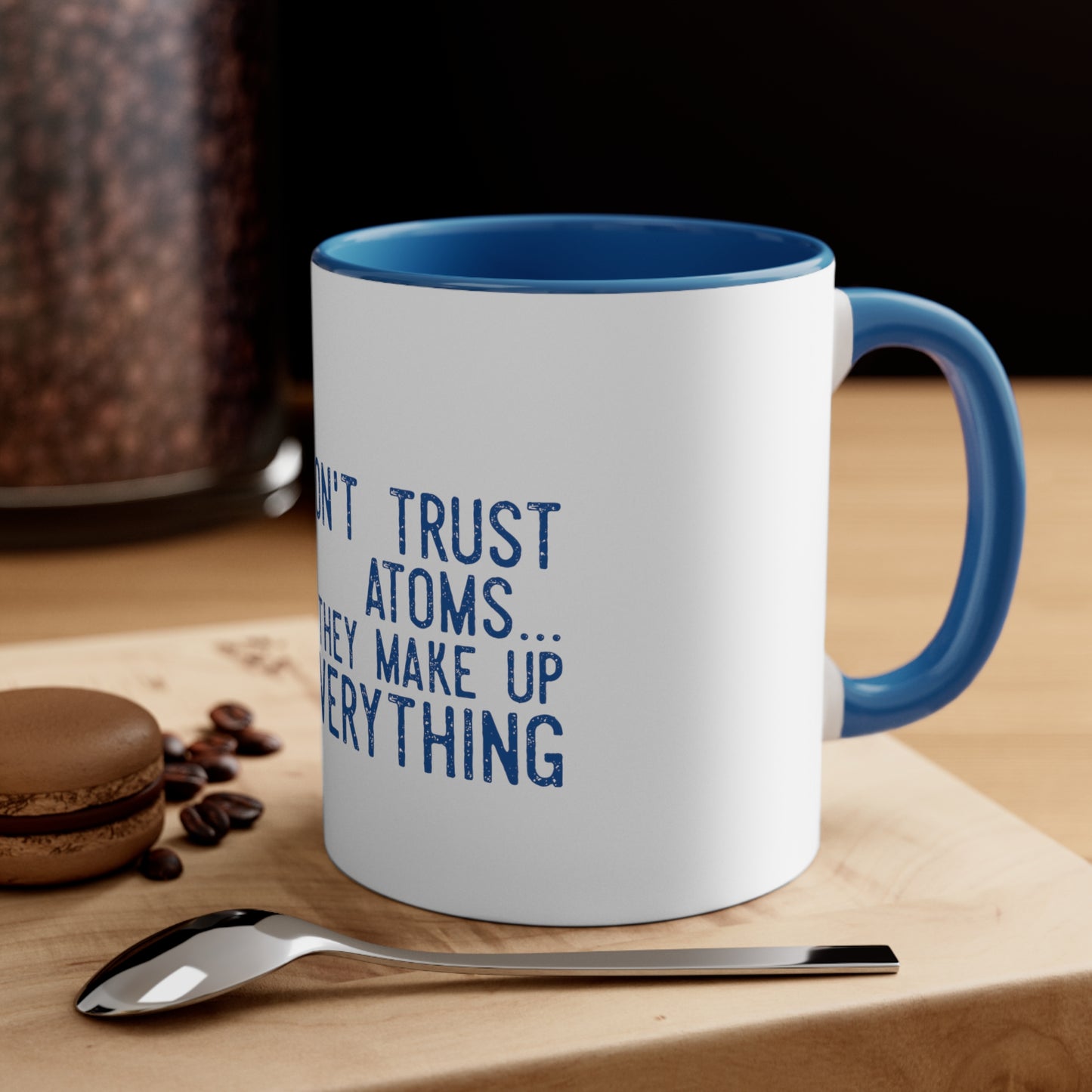 Don't Trust atoms they make up everything  Coffee Mug, 11oz